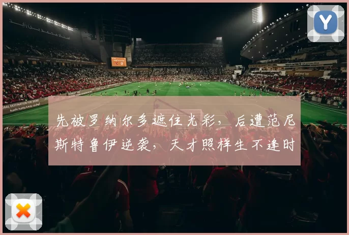 先被罗纳尔多遮住光彩，后遭范尼斯特鲁伊逆袭，天才照样生不逢时_阿贾克斯_巴萨_赛季