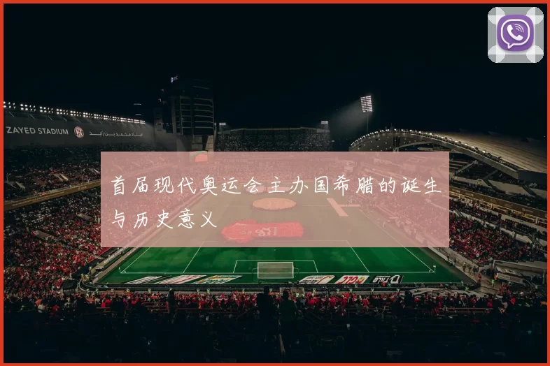 首届现代奥运会主办国希腊的诞生与历史意义