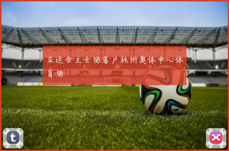 亚运会主会场落户杭州奥体中心体育场